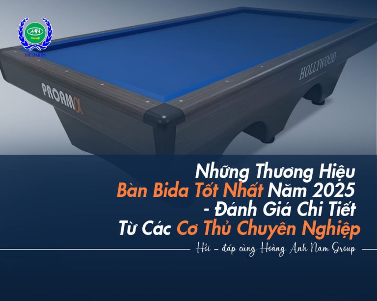 Những Thương Hiệu Bàn Bida Tốt Nhất Năm 2025 – Đánh Giá Chi Tiết Từ Các Cơ Thủ Chuyên Nghiệp