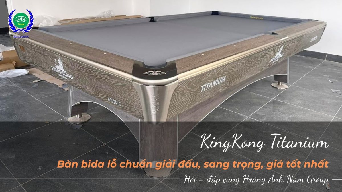 Bàn Bida Lỗ KingKong Titanium - Bàn bida lỗ chuẩn giải đấu, sang trọng, giá tốt nhất | Bida Hoàng Anh Nam Group