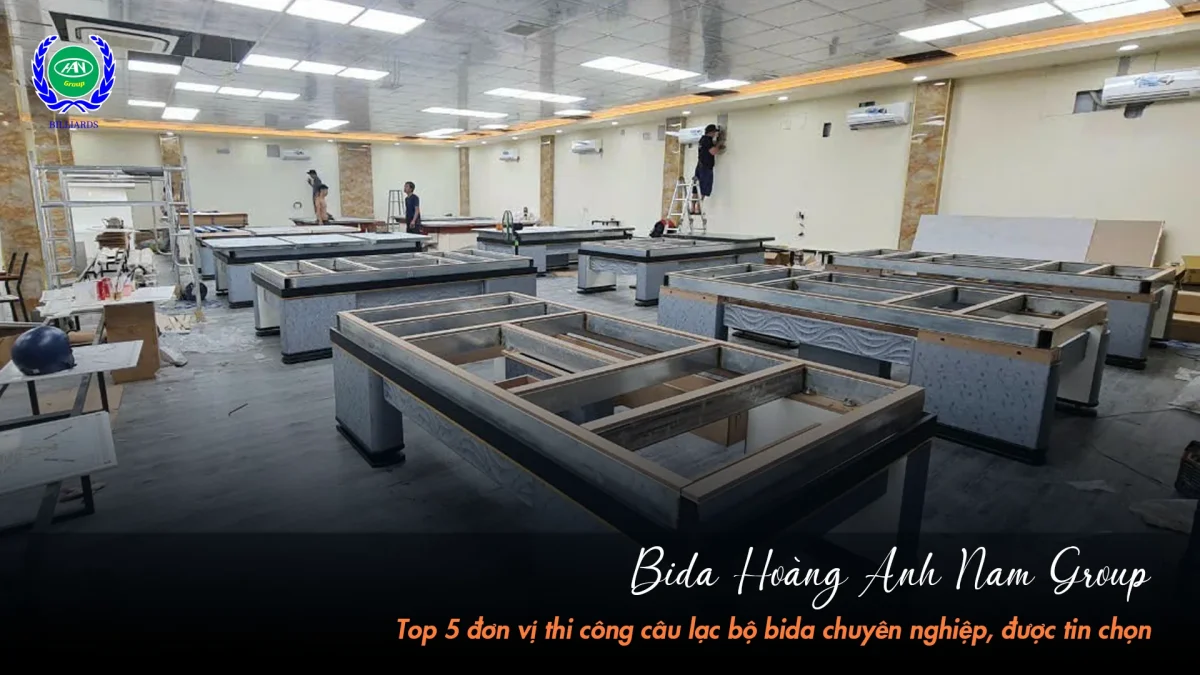 Đơn vị thi công quán bida chuyên nghiệp | Bida Hoàng Anh Nam Group