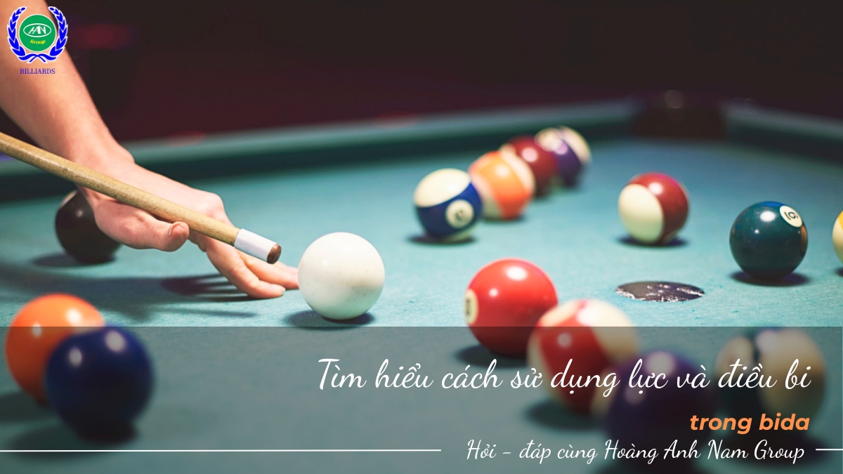 Tìm hiểu cách sử dụng lực và điều bi trong bida