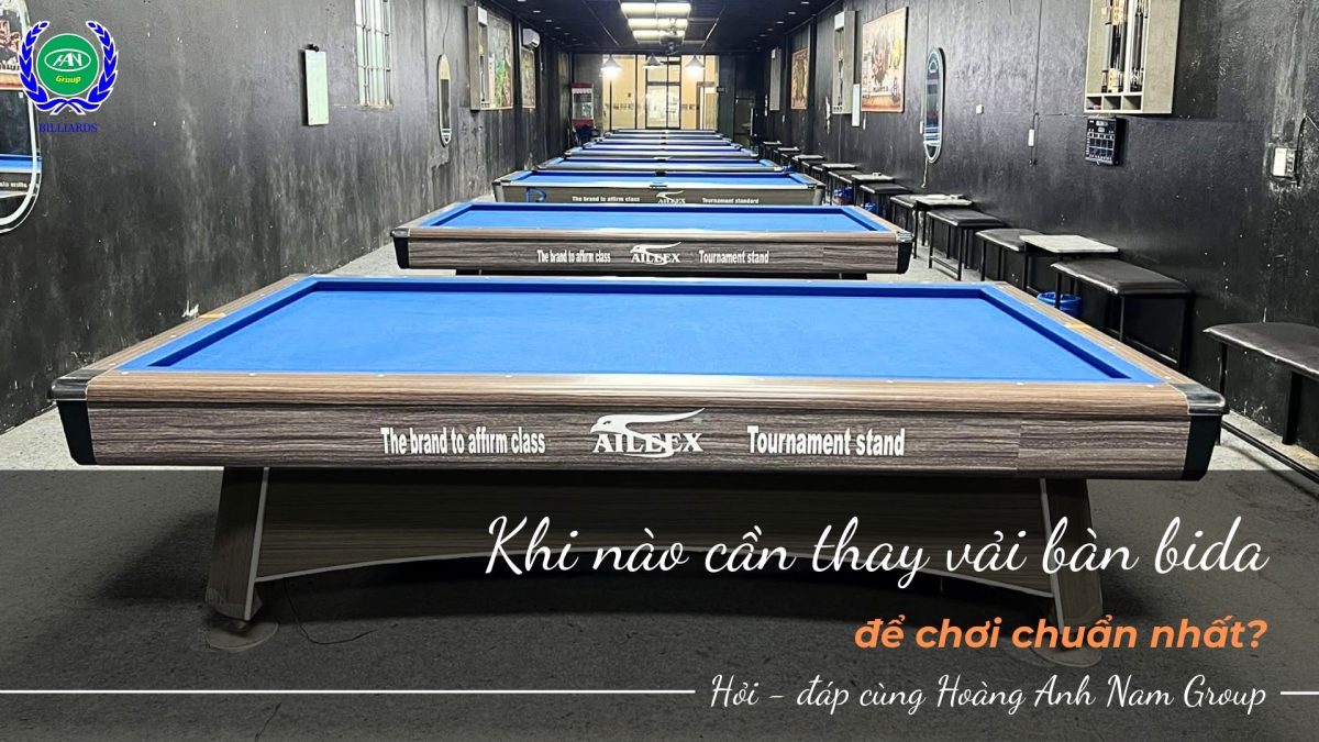 Khi nào cần thay vải bàn bida để chơi chuẩn nhất?