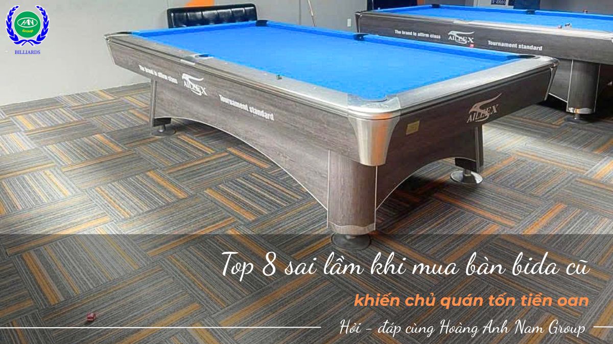 Top 8 sai lầm khi mua bàn bida cũ khiến chủ quán tốn tiền oan