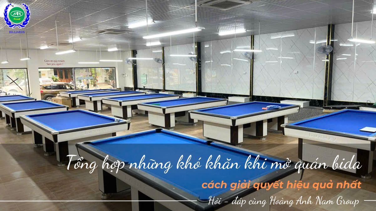Tổng hợp những khó khăn khi mở quán bida và cách giải quyết hiệu quả nhất 