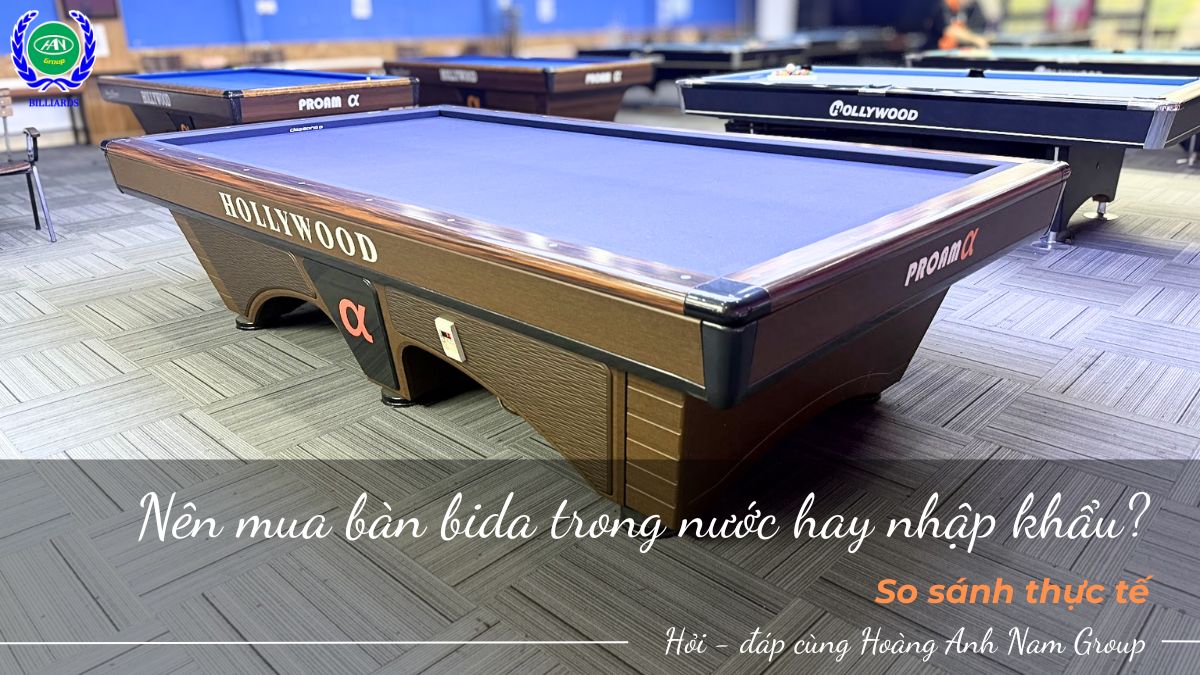 Nên mua bàn bida trong nước hay nhập khẩu? So sánh thực tế