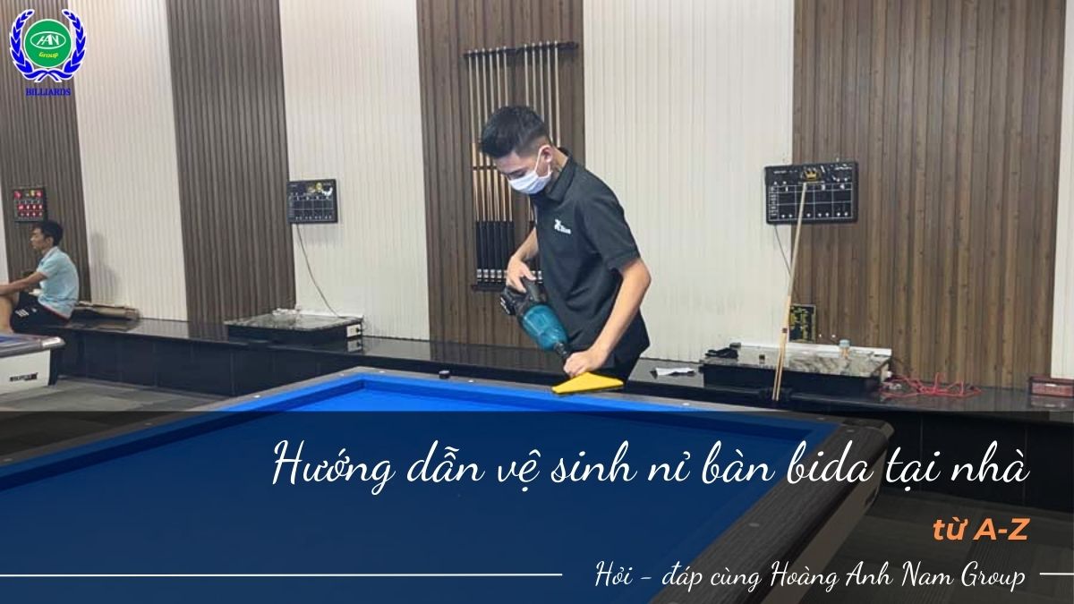 Hướng dẫn vệ sinh nỉ bàn bida tại nhà từ A-Z