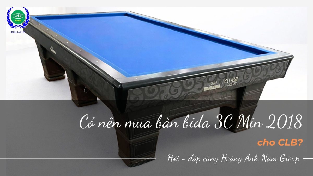 Có nên mua bàn bida 3C Min 2018 cho CLB?
