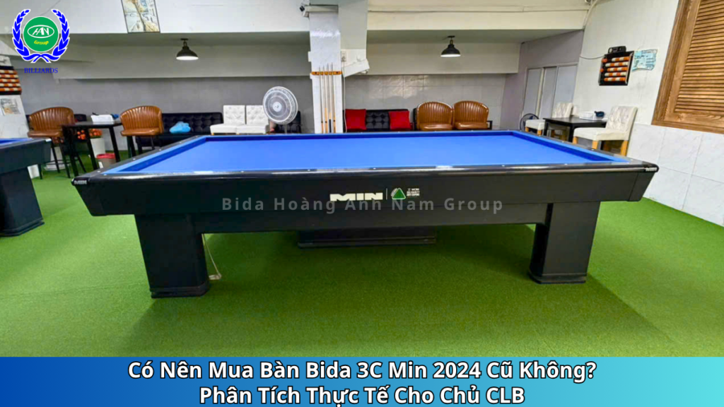 Có Nên Mua Bàn Bida 3C Min 2024 Cũ Không? Phân Tích Thực Tế Cho Chủ CLB
