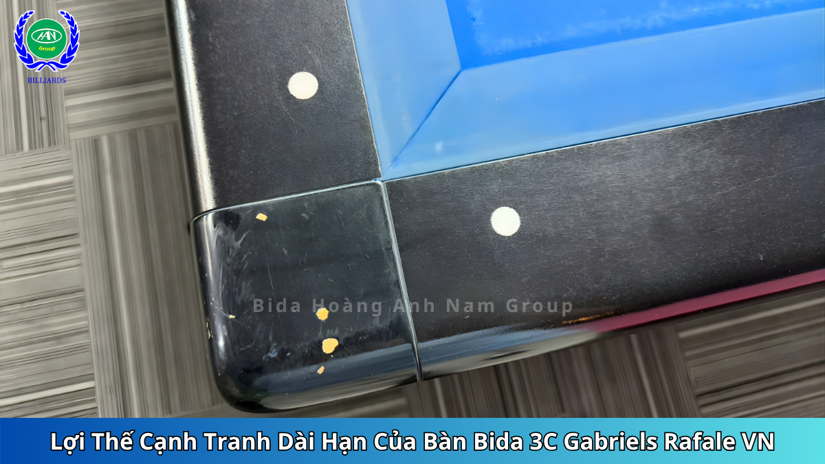 Lợi Thế Cạnh Tranh Dài Hạn Của Bàn Bida 3C Gabriels Rafale VN | Bida Hoàng Anh Nam Group