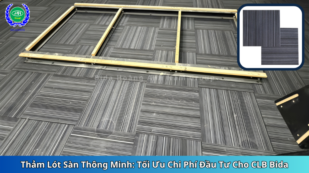 Thảm Lót Sàn Thông Minh: Tối Ưu Chi Phí Đầu Tư Cho CLB Bida | Bida Hoàng Anh Nam Group