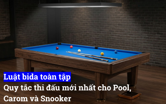 Luật bida toàn tập, quy tắc thi đấu mới nhất